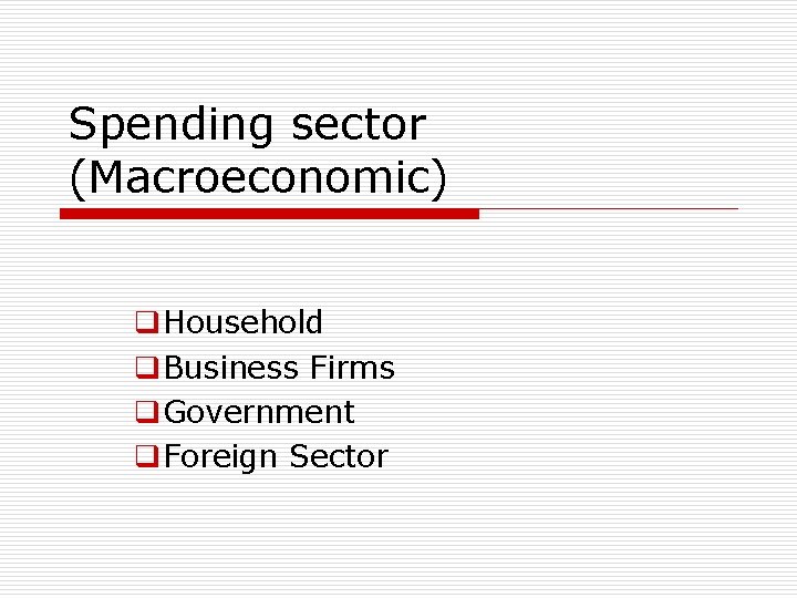 Spending sector (Macroeconomic) q. Household q. Business Firms q. Government q. Foreign Sector 