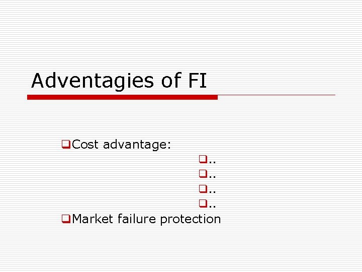 Adventagies of FI q. Cost advantage: q. Market failure protection 