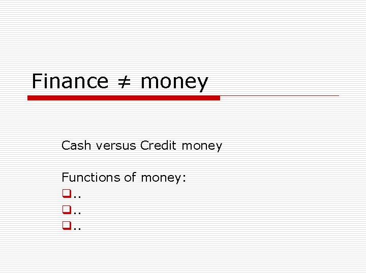 Finance ≠ money Cash versus Credit money Functions of money: q. . 