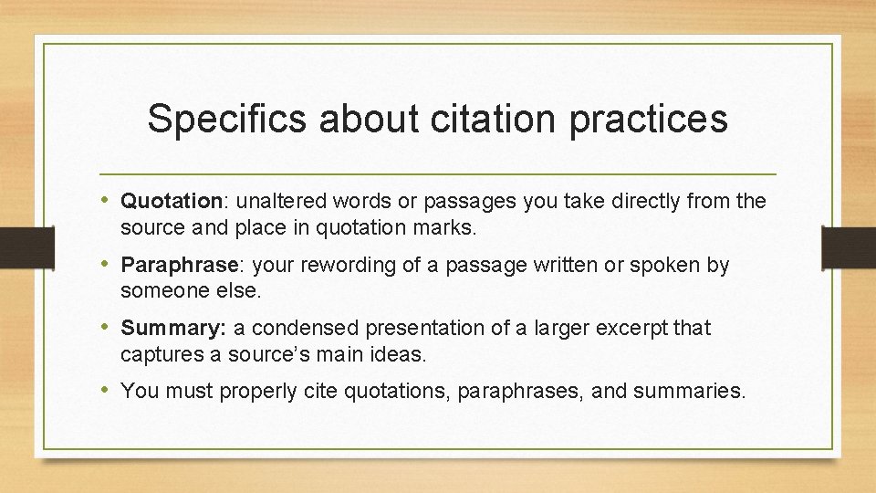 Specifics about citation practices • Quotation: unaltered words or passages you take directly from