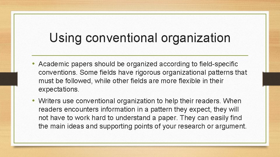 Using conventional organization • Academic papers should be organized according to field-specific conventions. Some