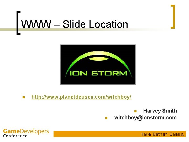WWW – Slide Location n http: //www. planetdeusex. com/witchboy/ Harvey Smith witchboy@ionstorm. com n WWW – Slide Location n http: //www. planetdeusex. com/witchboy/ Harvey Smith witchboy@ionstorm. com n
