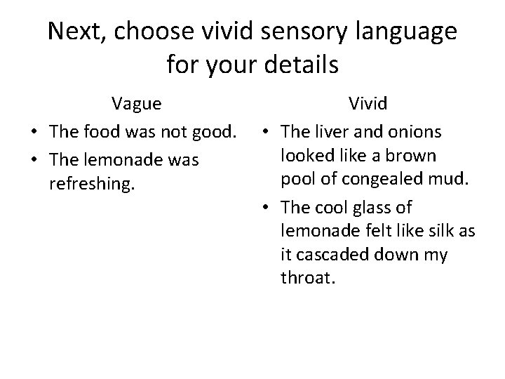 Next, choose vivid sensory language for your details Vague • The food was not