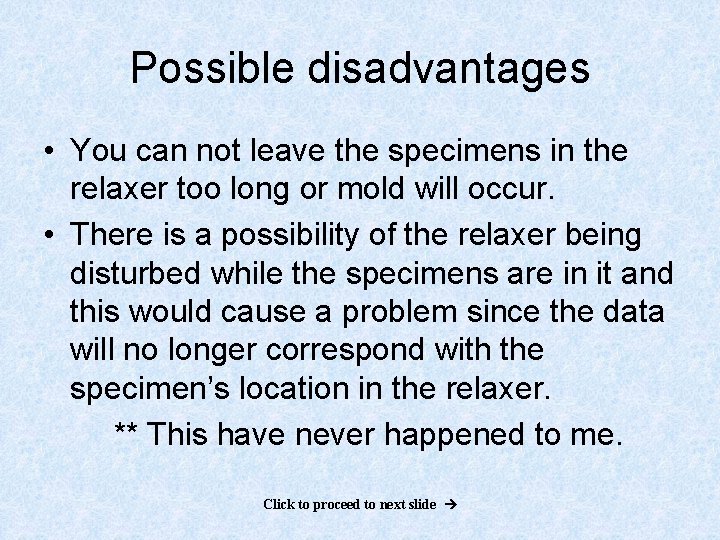 Possible disadvantages • You can not leave the specimens in the relaxer too long