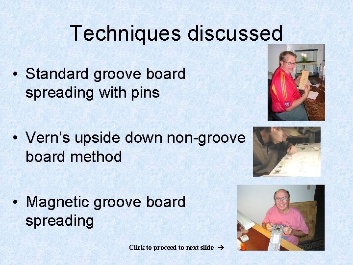 Techniques discussed • Standard groove board spreading with pins • Vern’s upside down non-groove