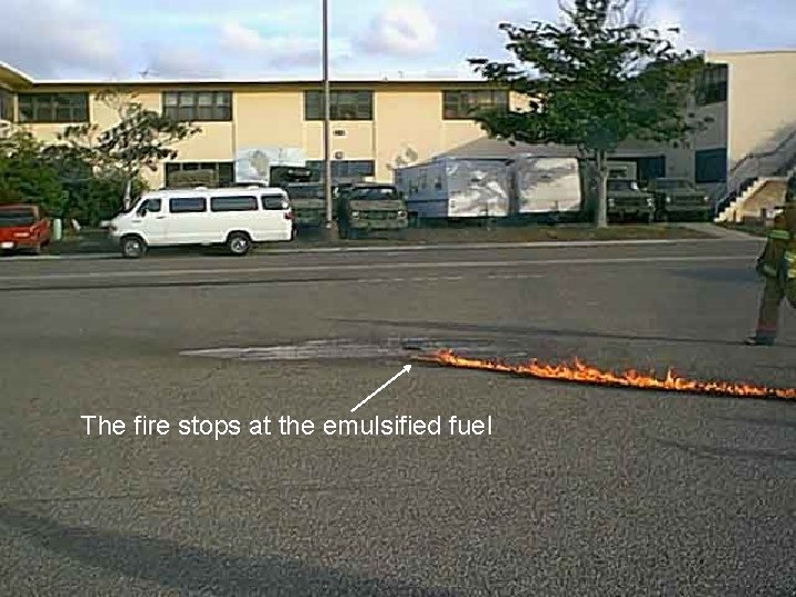 The fire stops at the emulsified fuel 