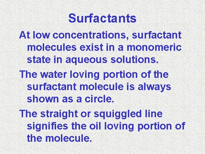 Surfactants At low concentrations, surfactant molecules exist in a monomeric state in aqueous solutions.