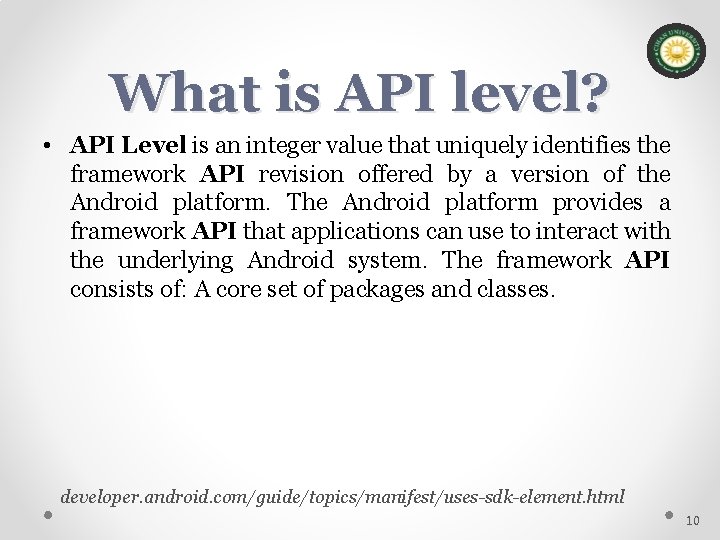 What is API level? • API Level is an integer value that uniquely identifies