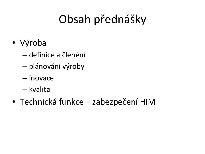 Obsah přednášky • Výroba – definice a členění – plánování výroby – inovace –