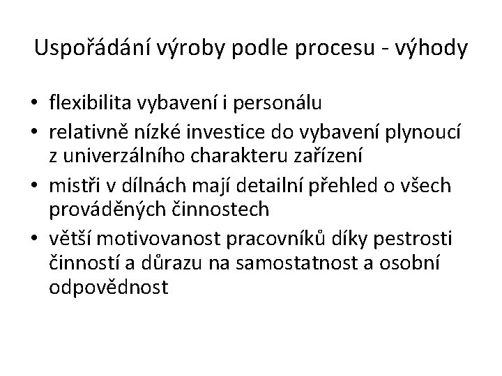 Uspořádání výroby podle procesu - výhody • flexibilita vybavení i personálu • relativně nízké