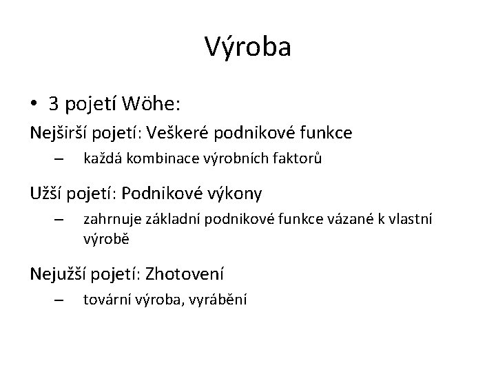 Výroba • 3 pojetí Wöhe: Nejširší pojetí: Veškeré podnikové funkce – každá kombinace výrobních