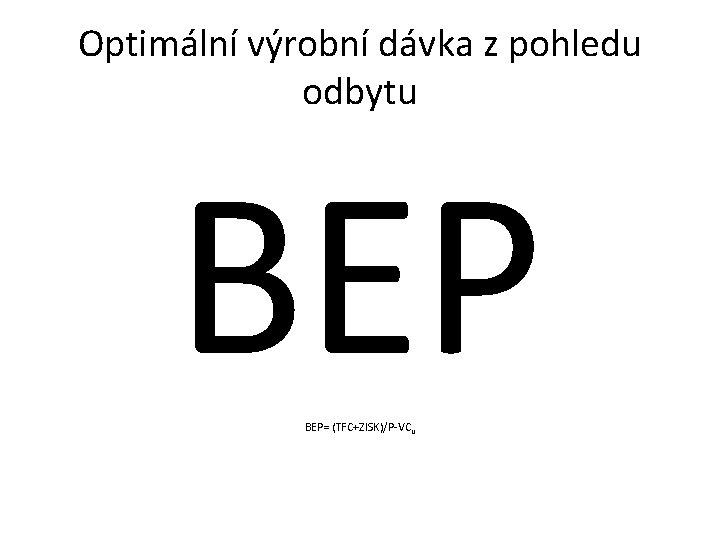 Optimální výrobní dávka z pohledu odbytu BEP= (TFC+ZISK)/P-VCu 