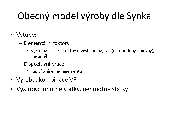 Obecný model výroby dle Synka • Vstupy: – Elementární faktory • výkonná práce, hmotný