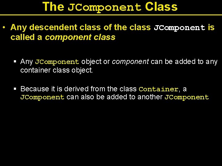The JComponent Class • Any descendent class of the class JComponent is called a
