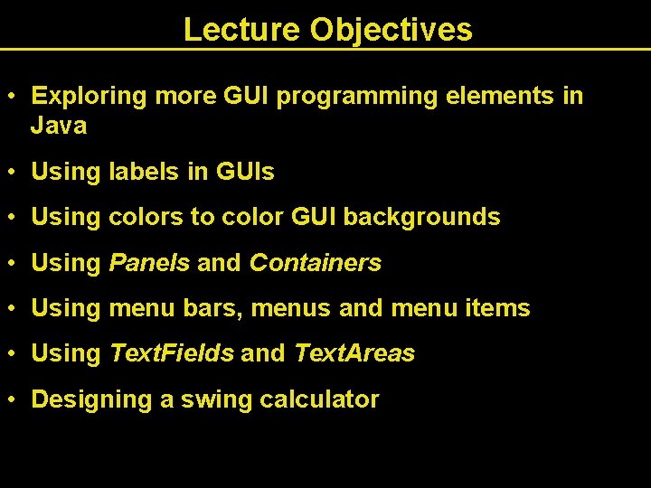 Lecture Objectives • Exploring more GUI programming elements in Java • Using labels in