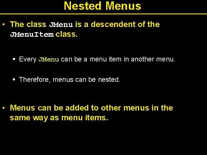 Nested Menus • The class JMenu is a descendent of the JMenu. Item class.