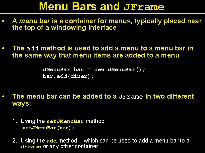 Menu Bars and JFrame • A menu bar is a container for menus, typically