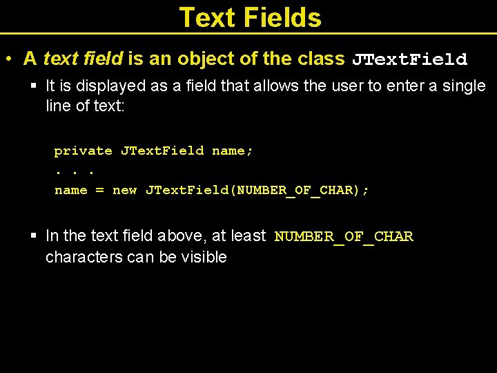 Text Fields • A text field is an object of the class JText. Field