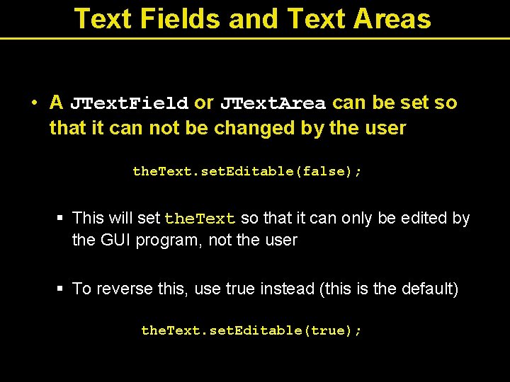 Text Fields and Text Areas • A JText. Field or JText. Area can be