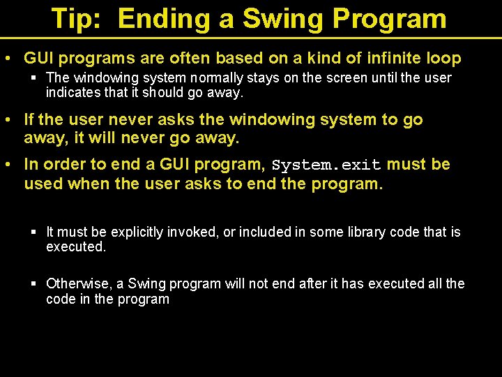 Tip: Ending a Swing Program • GUI programs are often based on a kind
