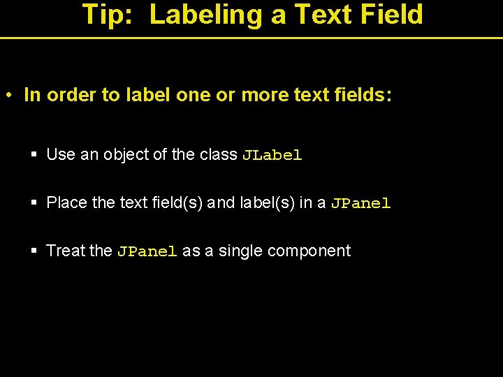 Tip: Labeling a Text Field • In order to label one or more text