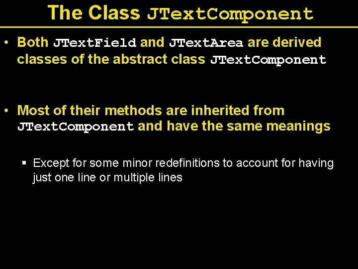 The Class JText. Component • Both JText. Field and JText. Area are derived classes