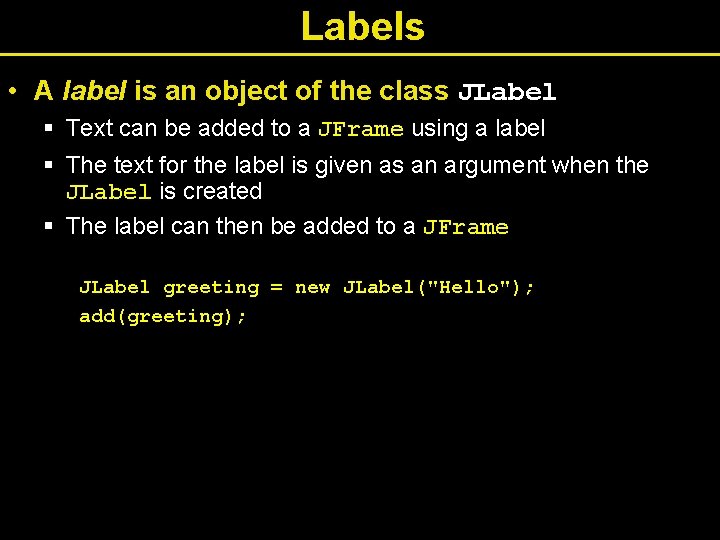 Labels • A label is an object of the class JLabel § Text can