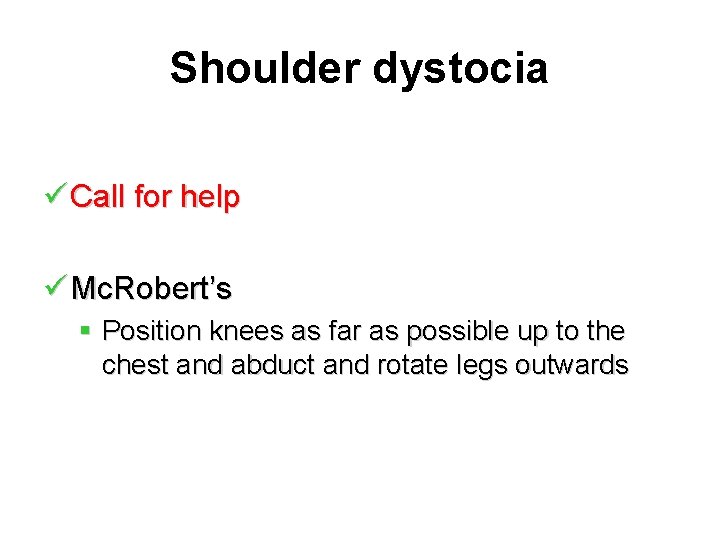 Shoulder dystocia ü Call for help ü Mc. Robert’s § Position knees as far