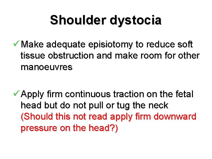Shoulder dystocia ü Make adequate episiotomy to reduce soft tissue obstruction and make room