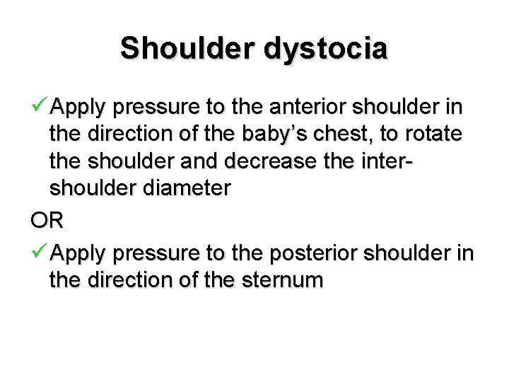 Shoulder dystocia ü Apply pressure to the anterior shoulder in the direction of the