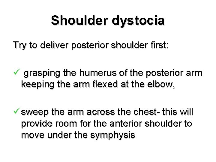 Shoulder dystocia Try to deliver posterior shoulder first: ü grasping the humerus of the