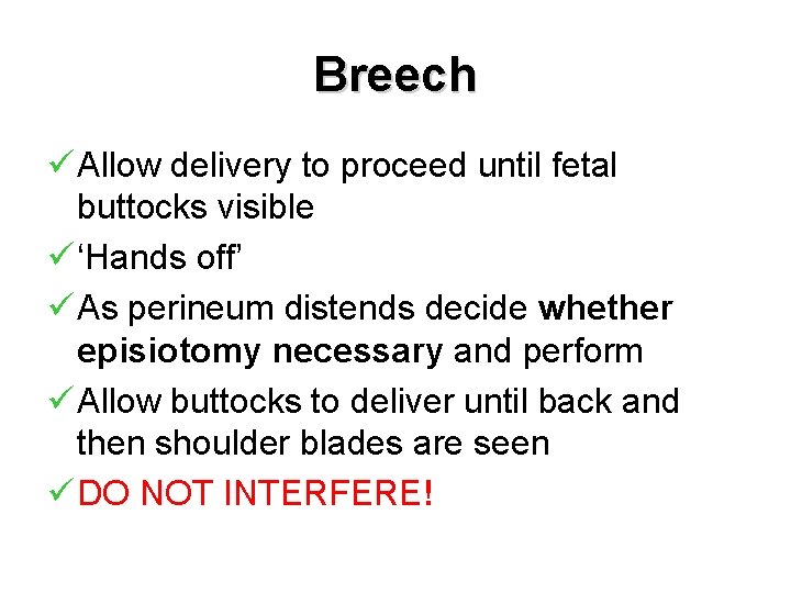 Breech ü Allow delivery to proceed until fetal buttocks visible ü ‘Hands off’ ü