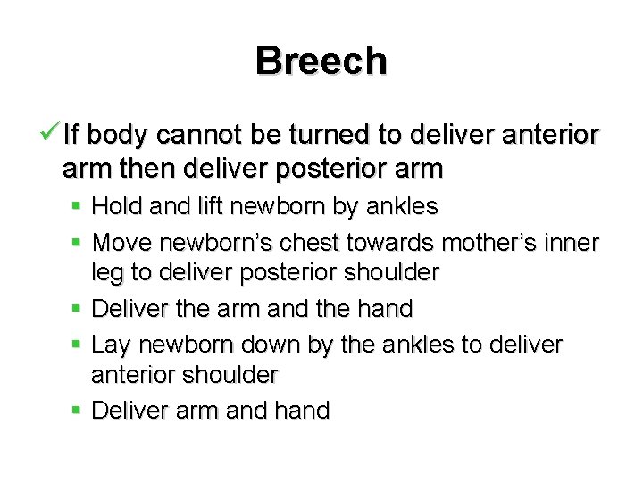 Breech ü If body cannot be turned to deliver anterior arm then deliver posterior