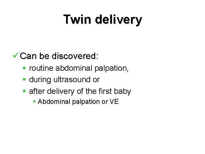 Twin delivery ü Can be discovered: § routine abdominal palpation, § during ultrasound or
