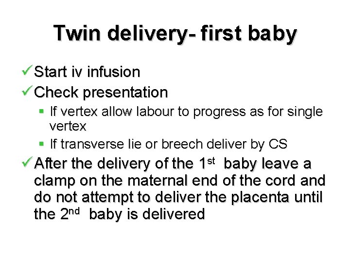 Twin delivery- first baby ü Start iv infusion ü Check presentation § If vertex