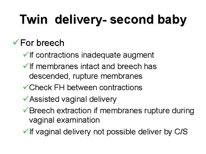 Twin delivery- second baby ü For breech üIf contractions inadequate augment üIf membranes intact