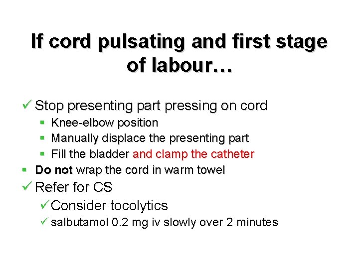 If cord pulsating and first stage of labour… ü Stop presenting part pressing on