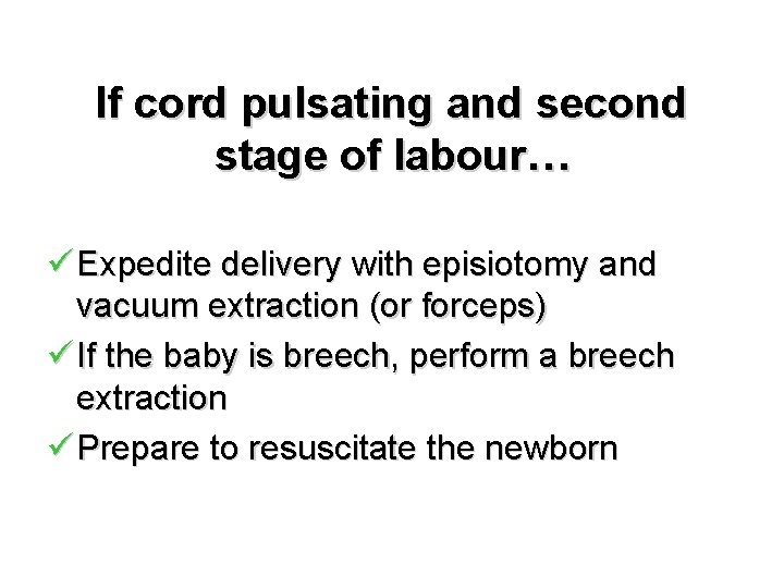 If cord pulsating and second stage of labour… ü Expedite delivery with episiotomy and