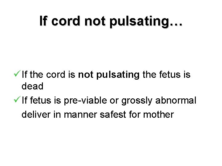 If cord not pulsating… ü If the cord is not pulsating the fetus is