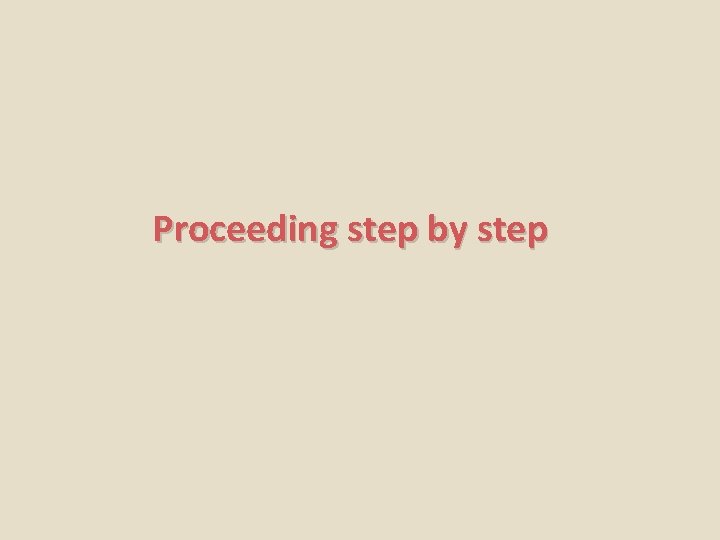 Proceeding step by step 