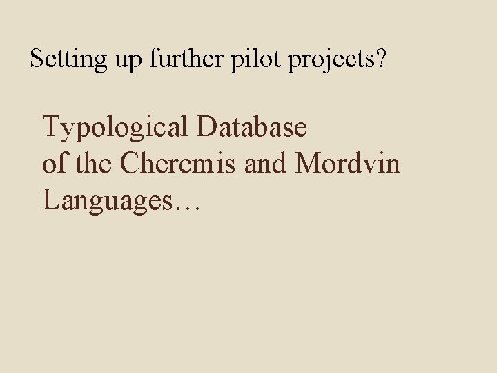 Setting up further pilot projects? Typological Database of the Cheremis and Mordvin Languages… 