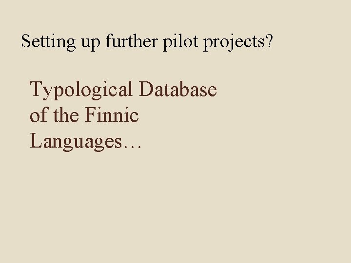Setting up further pilot projects? Typological Database of the Finnic Languages… 