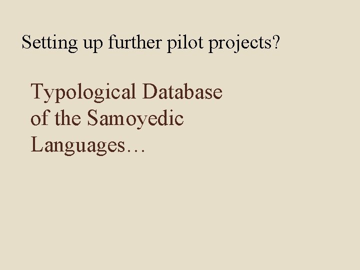 Setting up further pilot projects? Typological Database of the Samoyedic Languages… 