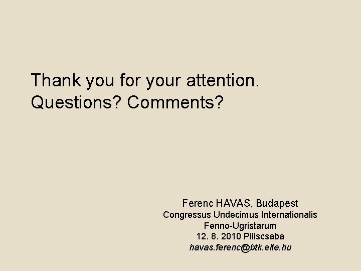 Thank you for your attention. Questions? Comments? Ferenc HAVAS, Budapest Congressus Undecimus Internationalis Fenno-Ugristarum