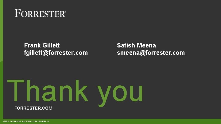 Frank Gillett fgillett@forrester. com Satish Meena smeena@forrester. com Thank you FORRESTER. COM © 2017