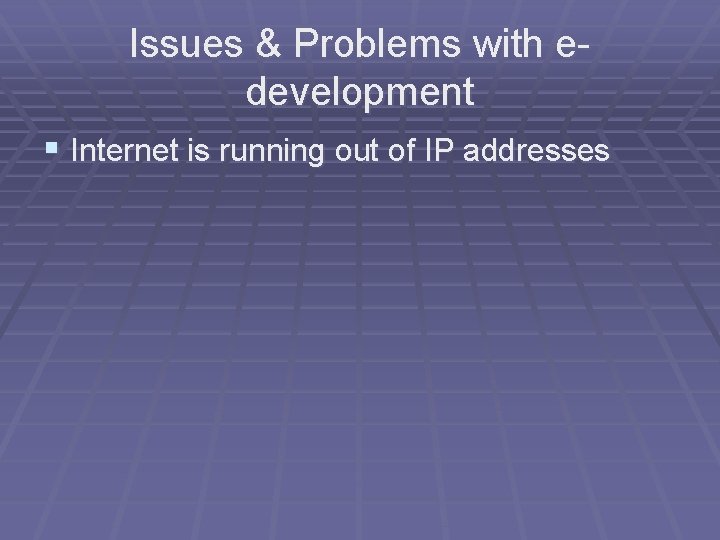 Issues & Problems with edevelopment § Internet is running out of IP addresses 