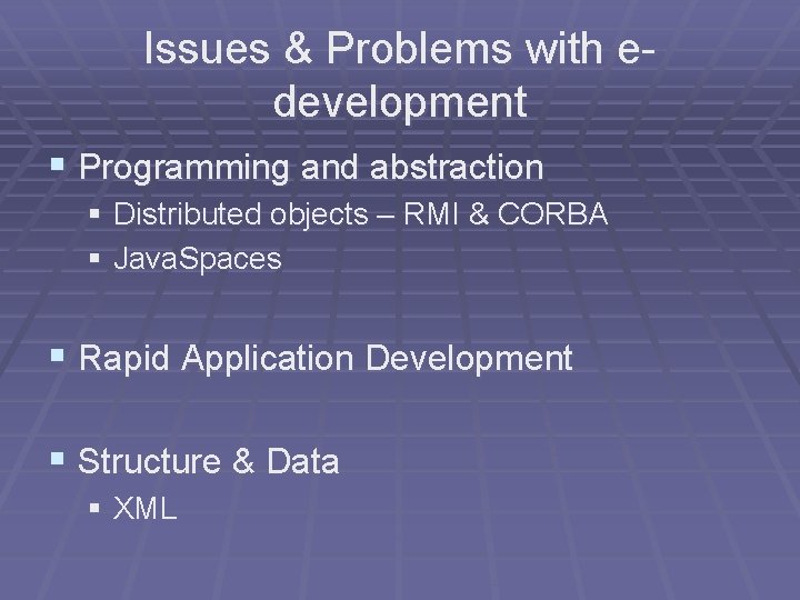 Issues & Problems with edevelopment § Programming and abstraction § Distributed objects – RMI