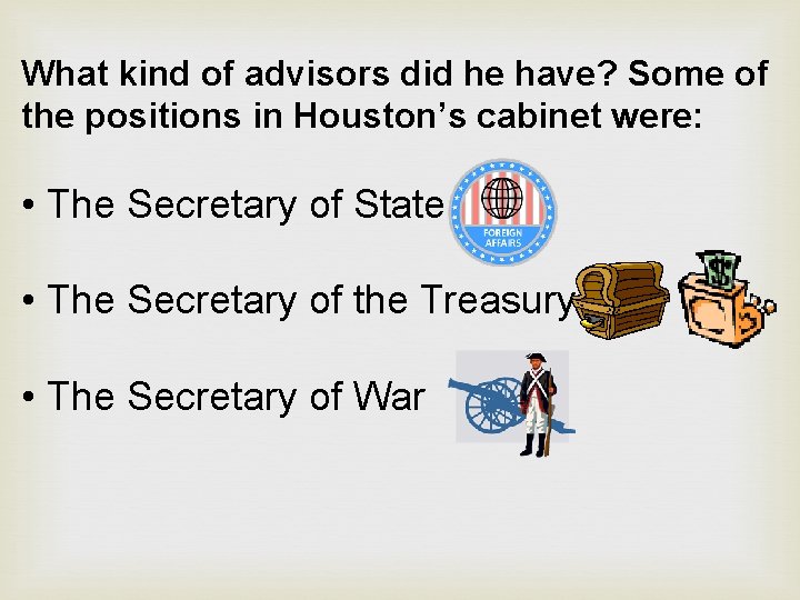 What kind of advisors did he have? Some of the positions in Houston’s cabinet