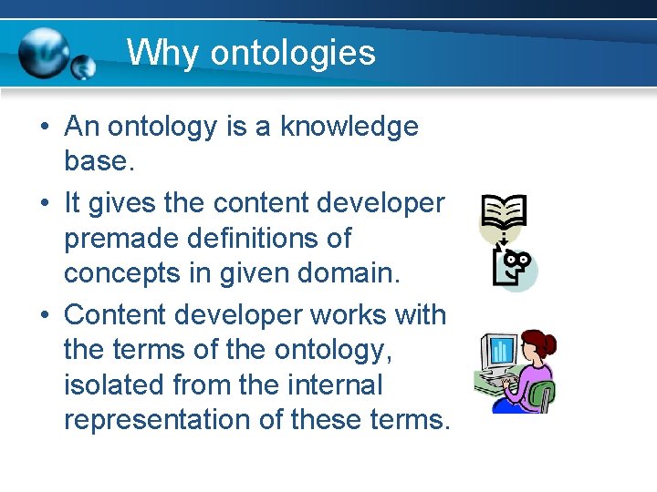 Why ontologies • An ontology is a knowledge base. • It gives the content