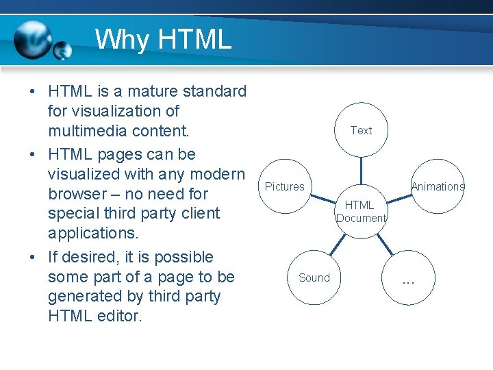 Why HTML • HTML is a mature standard for visualization of multimedia content. •